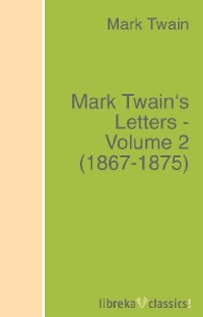 Mark Twain's Letters - Volume 2 (1867-1875) - Марк Твен