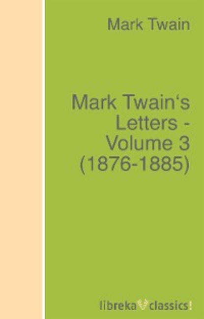 Mark Twain's Letters - Volume 3 (1876-1885) - Марк Твен