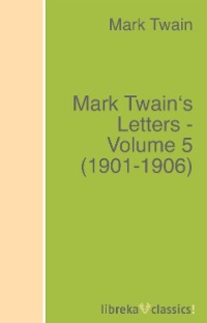 Mark Twain's Letters - Volume 5 (1901-1906) - Марк Твен