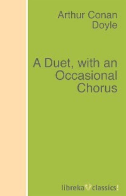 A Duet, with an Occasional Chorus - Артур Конан Дойл