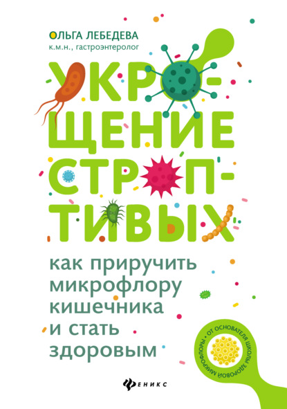 Укрощение строптивых: как приручить микрофлору кишечника и стать здоровым - Ольга Лебедева