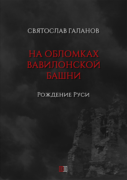 На обломках Вавилонской башни. Рождение Руси — Святослав Анатольевич Галанов