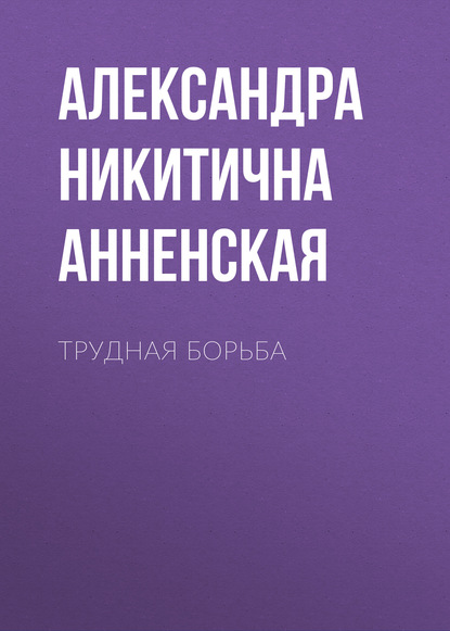 Трудная борьба - Александра Никитична Анненская