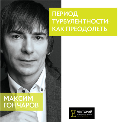 Период турбулентности: как преодолеть? - Максим Гончаров