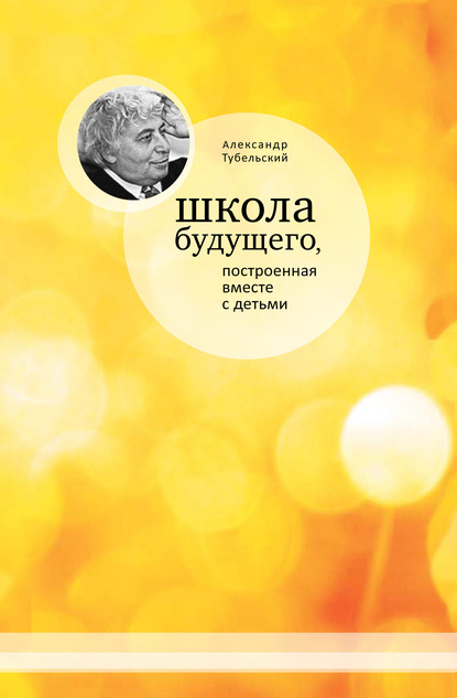 Школа будущего, построенная вместе с детьми - Александр Тубельский