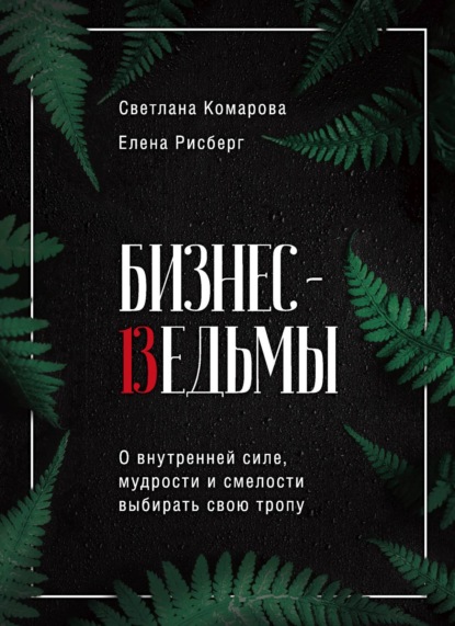 Бизнес-ведьмы. О внутренней силе, мудрости и смелости выбирать свою тропу - Светлана Комарова