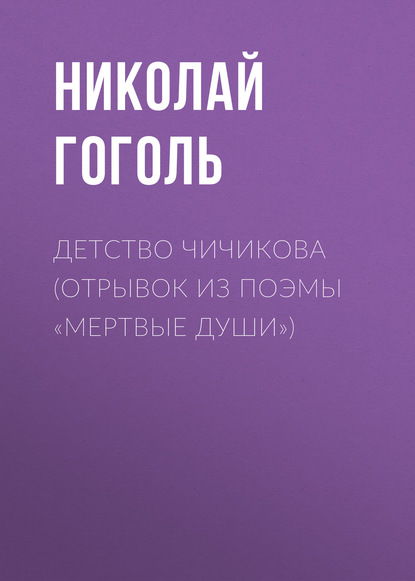 Детство Чичикова (отрывок из поэмы «Мертвые души») - Николай Гоголь