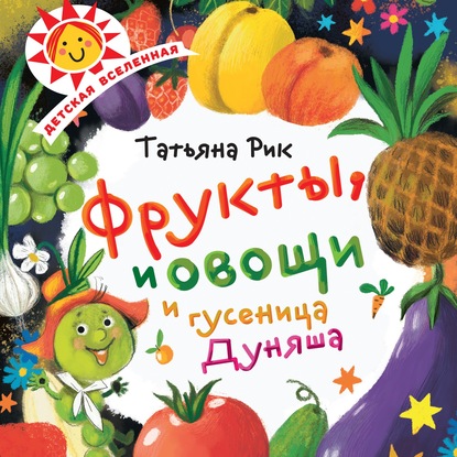 Фрукты, овощи и гусеница Дуняша - Татьяна Рик