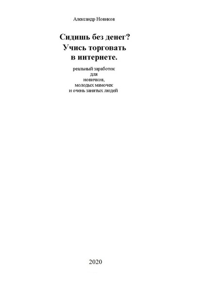 Сидишь без денег? Учись торговать в интернете. Реальный заработок для новичков, молодых мамочек и очень занятых людей - Александр Новиков