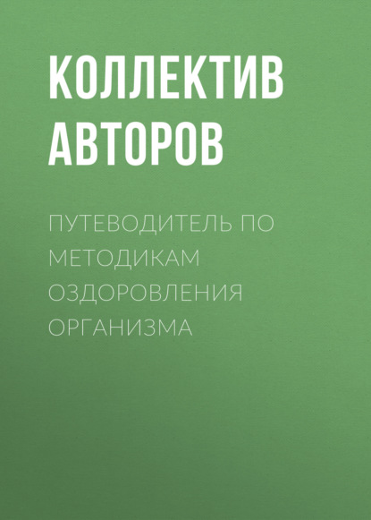 Путеводитель по методикам оздоровления организма - Коллектив авторов