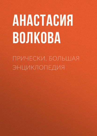 Прически. Большая энциклопедия - Анастасия Волкова