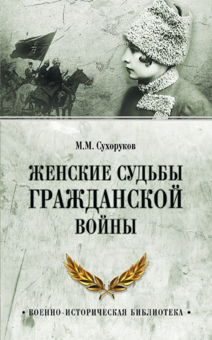 Женские судьбы Гражданской войны - Михаил Сухоруков