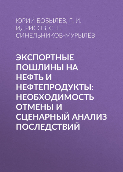 Экспортные пошлины на нефть и нефтепродукты: необходимость отмены и сценарный анализ последствий - Юрий Бобылев