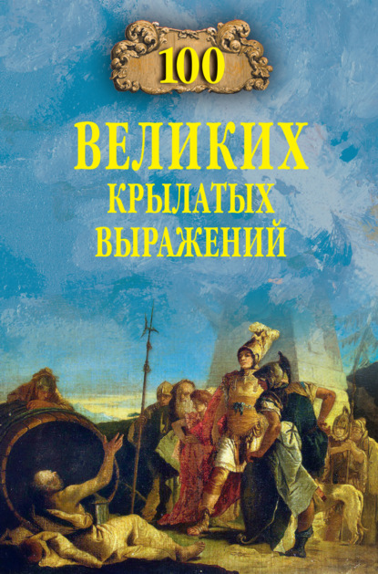 100 великих крылатых выражений - А. В. Волков