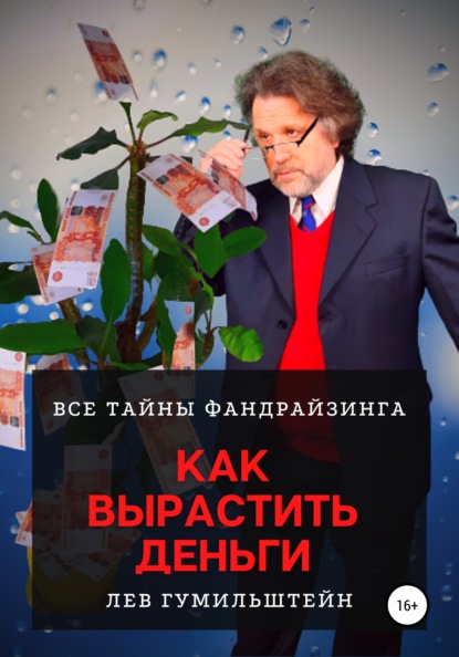 Как вырастить деньги. Все тайны Фандрайзинга - Лев Гумильштейн