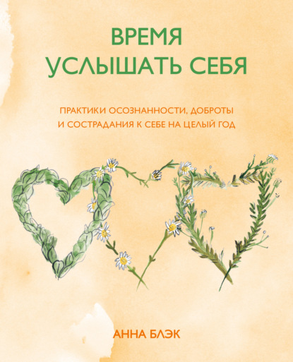 Время услышать себя. Практики осознанности, доброты и сострадания к себе на целый год - Анна Блэк