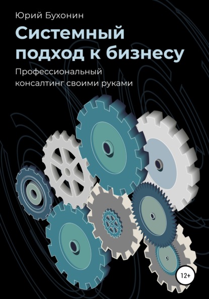 Системный подход к бизнесу. Профессиональный консалтинг своими руками — Юрий Викторович Бухонин