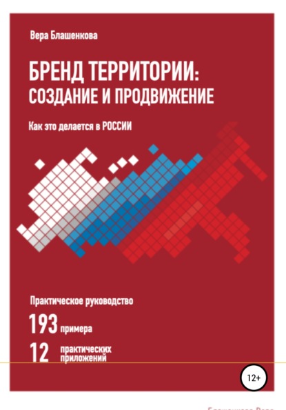 Бренд территории: создание и продвижение. Как это делается в России. Практическое руководство: 193 примера и 12 практических приложений - Вера Блашенкова