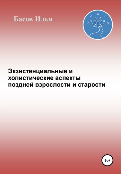 Экзистенциальные и холистические аспекты поздней взрослости и старости - Илья Андреевич Басов