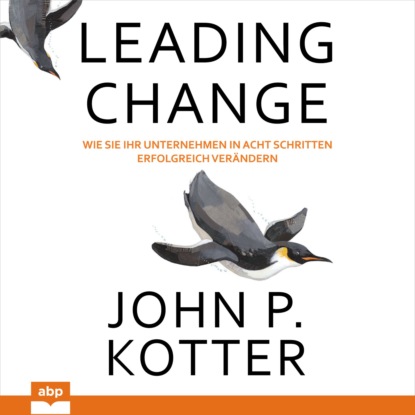 Leading Change - Wie Sie Ihr Unternehmen in acht Schritten erfolgreich ver?ndern (Ungek?rzt) - Джон Коттер