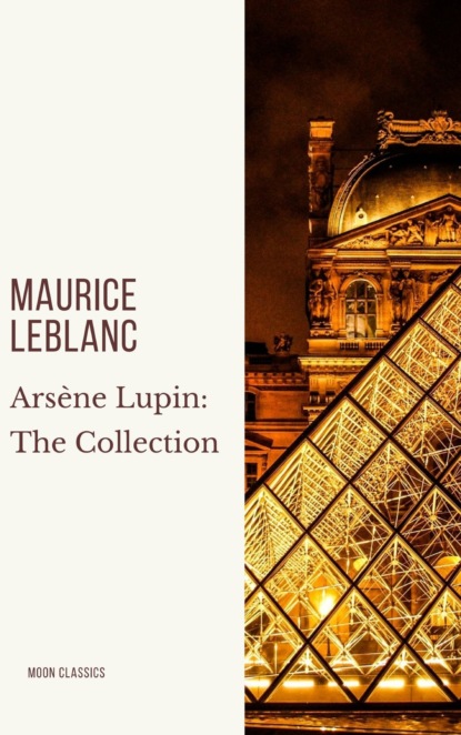 Ars?ne Lupin: The Collection - Морис Леблан