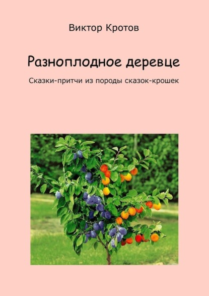 Разноплодное деревце. Сказки-притчи из породы сказок-крошек - Виктор Кротов