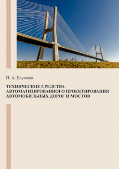 Технические средства автоматизированного проектирования автомобильных дорог и мостов - П. А. Елугачев