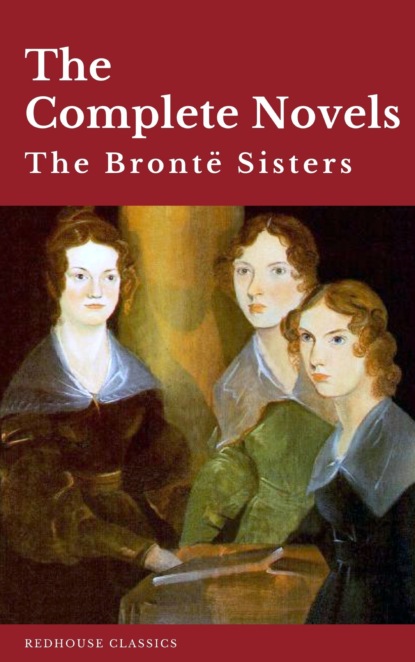 The Bront? Sisters: The Complete Novels - Эмили Бронте