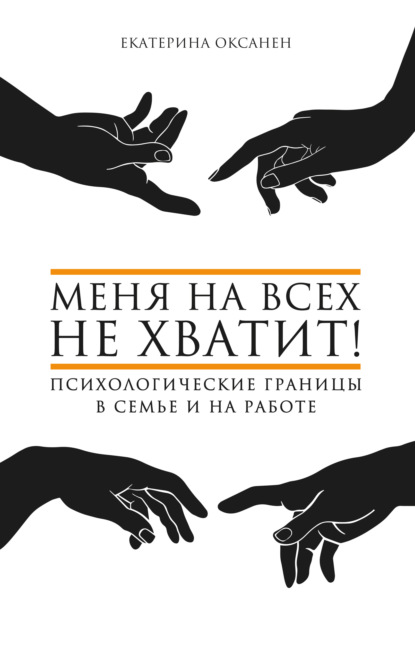 Меня на всех не хватит! Психологические границы в семье и на работе - Екатерина Оксанен