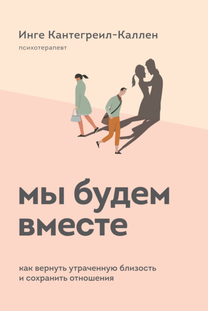 Мы будем вместе. Как вернуть утраченную близость и сохранить отношения - Инге Кантегреил-Каллен