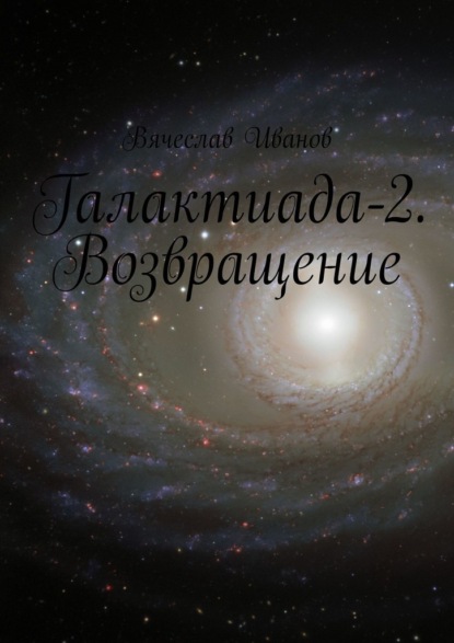 Галактиада-2. Возвращение - Вячеслав Иванов