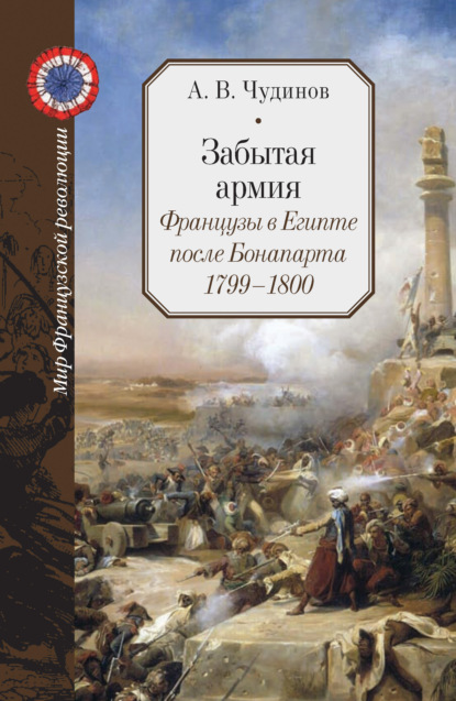 Забытая армия. Французы в Египте после Бонапарта. 1799 – 1800 - А. В. Чудинов