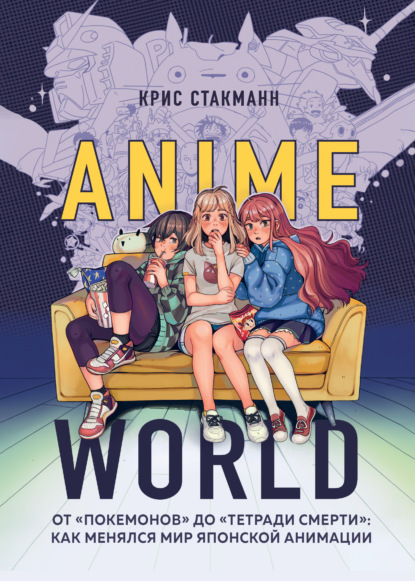 Anime World. От «Покемонов» до «Тетради смерти»: как менялся мир японской анимации - Крис Стакманн