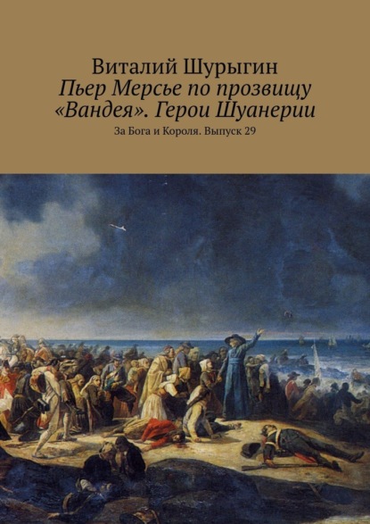 Пьер Мерсье по прозвищу «Вандея». Герои Шуанерии. За Бога и Короля. Выпуск 29 - Виталий Шурыгин