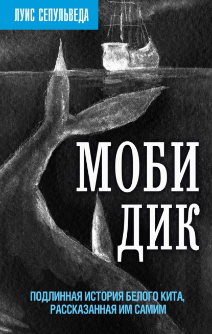 Моби Дик. Подлинная история Белого кита, рассказанная им самим - Луис Сепульведа