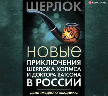 Новые приключения Шерлока Холмса и доктора Ватсона в России. Дело «Медного всадника» - Коллектив авторов