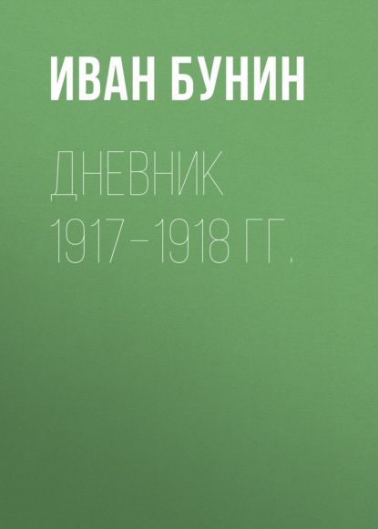 Дневник 1917–1918 гг. - Иван Бунин