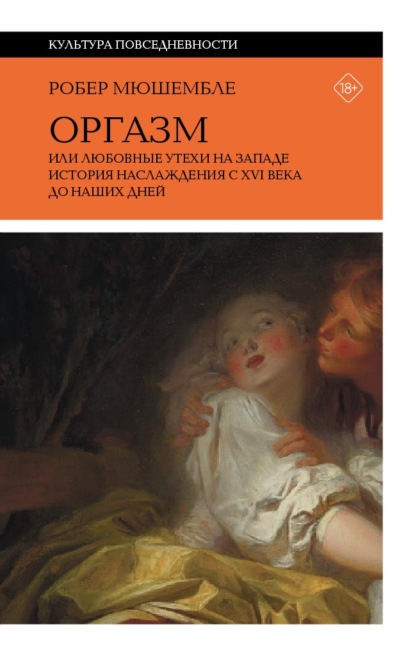 Оргазм, или Любовные утехи на Западе. История наслаждения с XVI века до наших дней - Робер Мюшембле