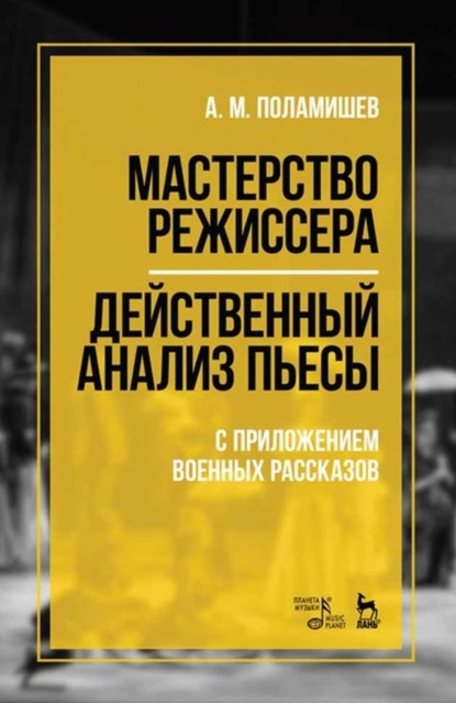 Мастерство режиссера. Действенный анализ пьесы. С приложением военных рассказов - А. М. Поламишев