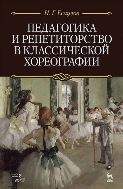Педагогика и репетиторство в классической хореографии - И. Г. Есаулов