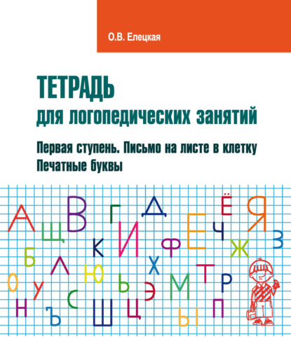 Тетрадь для логопедических занятий. Первая ступень. Письмо на листе в клетку. Печатные буквы — О. В. Елецкая