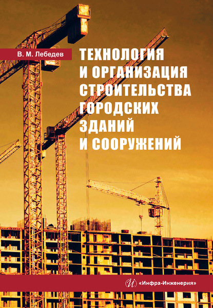 Технология и организация строительства городских зданий и сооружений - В. М. Лебедев