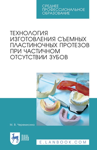 Технология изготовления съемных пластиночных протезов при частичном отсутствии зубов. Учебное пособие для СПО - Мария Черемисина