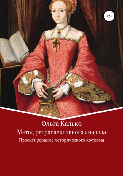 Метод ретроспективного анализа. Проектирование исторического костюма - Ольга Викторовна Калько