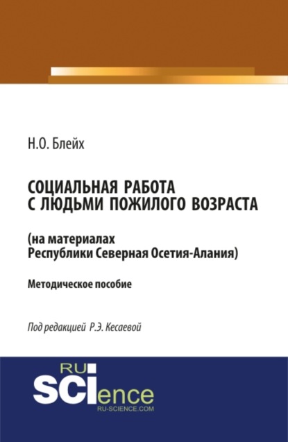 Социальная работа с людьми пожилого возраста: на материалах республики Северная Осетия-Алания. (Бакалавриат). Методическое пособие. — Надежда Оскаровна Блейх