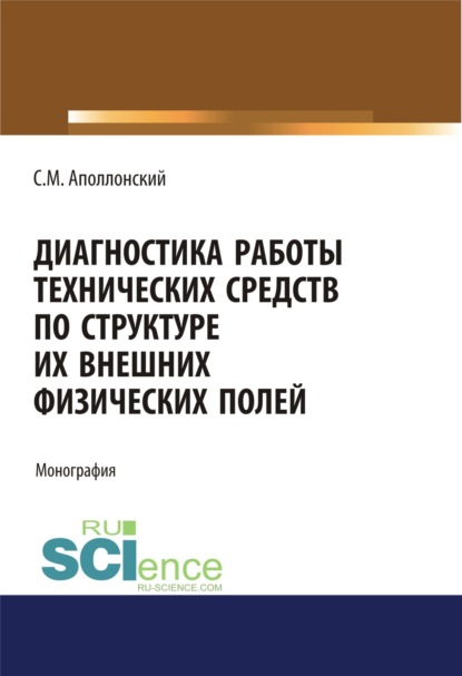 Диагностика работы технических средств по структуре их внешних физических полей. (Аспирантура, Магистратура). Монография. - Станислав Михайлович Аполлонский