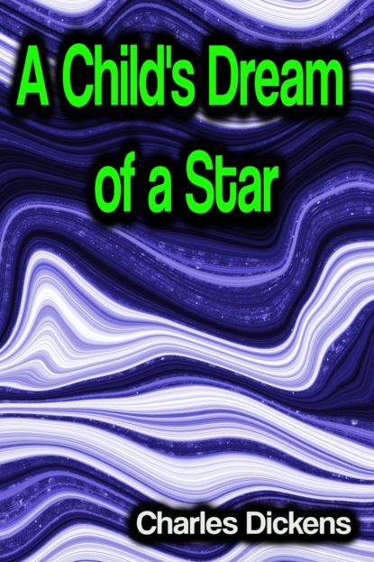 A Child's Dream of a Star - Чарльз Диккенс