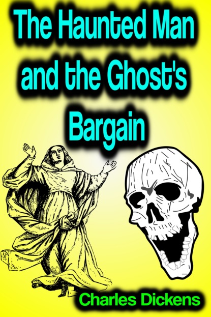 The Haunted Man and the Ghost's Bargain - Чарльз Диккенс