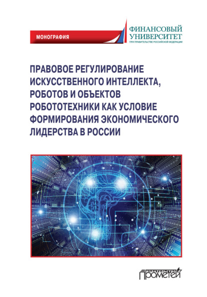 Правовое регулирования искусственного интеллекта, роботов и объектов робототехники как условие формирования экономического лидерства в России - Коллектив авторов