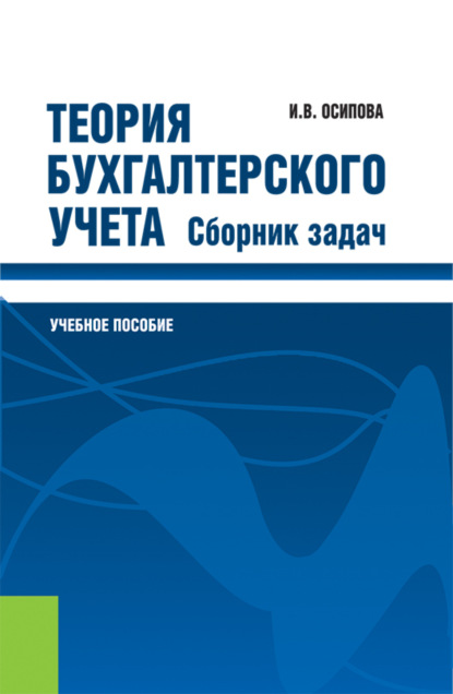 Теория бухгалтерского учета. Сборник задач. (Бакалавриат). Учебное пособие. - Ирина Васильевна Осипова